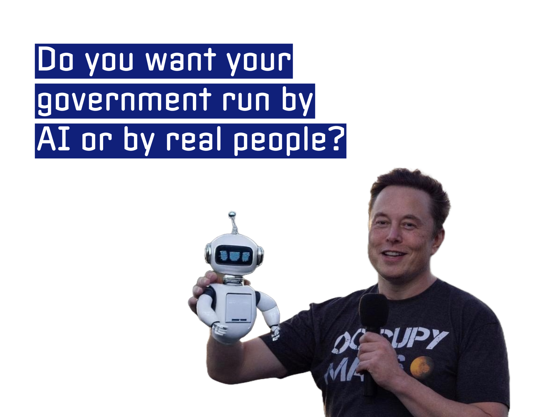 Elon Musk holding a small robot and a microphone, with the text ‘Do you want your government run by AI or by real people?’ A 50501 political movement visual questioning billionaire influence on governance.