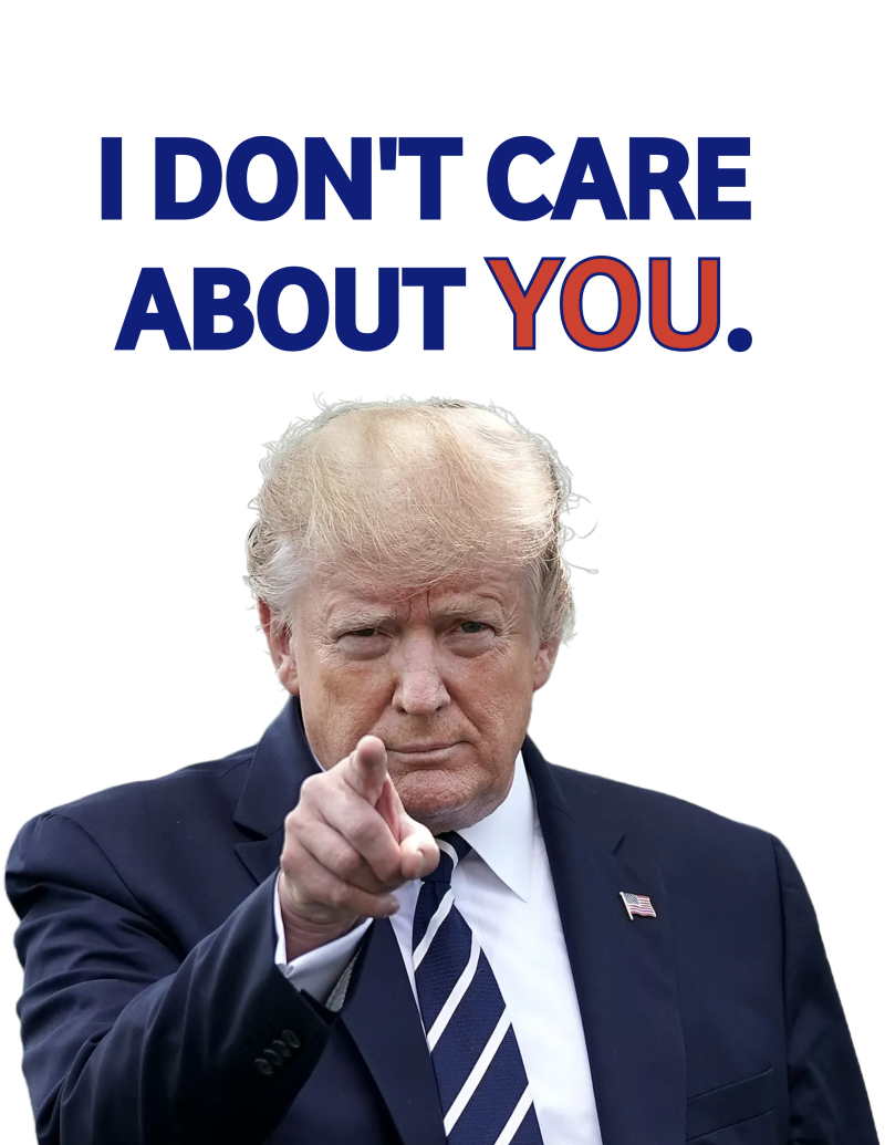 An edited image of Donald Trump pointing directly at the viewer. Above him, bold text reads: ‘I DON’T CARE ABOUT YOU,’ with ‘YOU’ highlighted in red and blue.